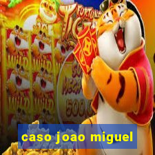 caso joao miguel